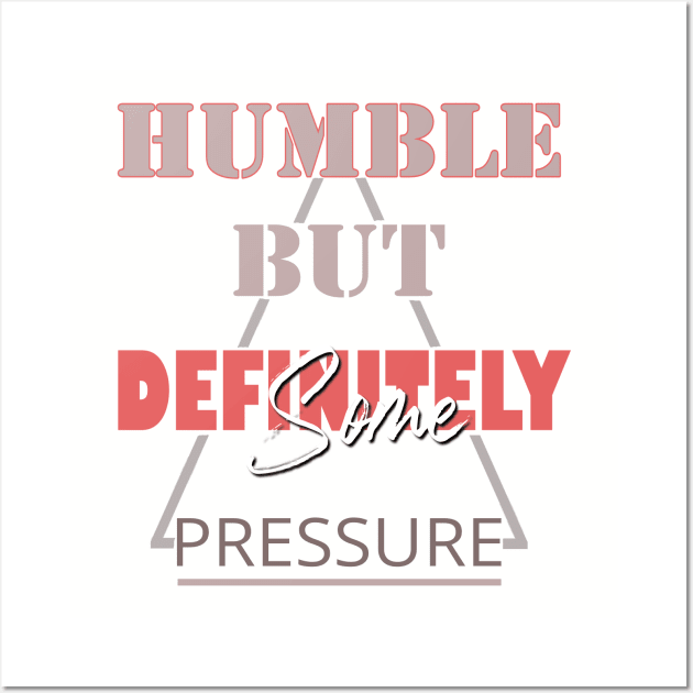 Humble But Definitely Some Pressure Wall Art by TeeText